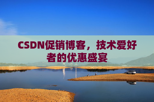 CSDN促销博客,技术爱好者的优惠盛宴