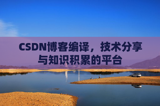 CSDN博客编译,技术分享与知识积累的平台