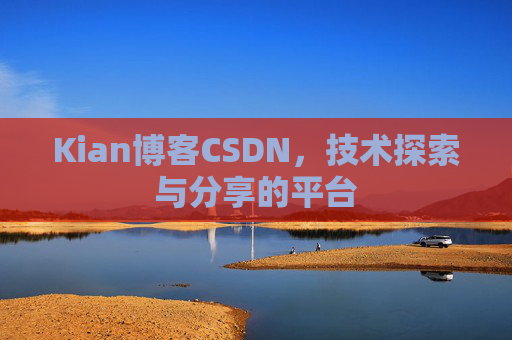 Kian博客CSDN,技术探索与分享的平台